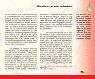 Bilingüismo, un valor pedagógico



en una sociedad en la que la información y        Dinamarca, a propósito de la incorporación             Las escuelas bilin-
el conocimiento son cada vez más impor-           de un enfoque bilingüe Lengua de Sig-                  gües aprovechan al
tantes y el acceso a la información es un         nos/Lengua Oral, que muestran no sólo                  máximo las verdade-
derecho que no se puede negar a nadie,            unos resultados muy positivos en lo que                ras capacidades indi-
pero en la que gran parte de esta informa-        respecta al desarrollo integral de los niños y         viduales del alumna-
ción aparece en los medios de comunica-           niñas Sordos19, sino también en el ámbito              do Sordo, que son de
ción –incluidas las nuevas tecnologías– de        tanto académico como de los niveles lecto-             tipo visual, garanti-
forma oral y/o escrita, la única forma de ga-     res alcanzados20.                                      zando un desarrollo
rantizar una toma de decisiones y/o una                                                                  cognitivo y socio-
participación social real por parte de las per-          La Escuela se convierte por lo tanto            emocional más com-
sonas Sordas en su entorno es sin lugar a         en el lugar en el que los profesionales de la          pleto, que permitirá
dudas a través de una buena competencia           educación deben saber aprovechar al máxi-              su más activa partici-
de la lengua oral en su versión escrita, la       mo las capacidades individuales del alum-              pación en la sociedad.
cual posibilite la participación en la que hoy    nado Sordo, la adquisición espontánea y
por hoy se denomina Sociedad de la infor-         natural de la LSE como lengua vehicular; y
mación y del conocimiento.                        el más completo desarrollo cognitivo y
                                                  socio-emocional de éste a través de la ex-
        Sin embargo, la situación actual es       periencia visual de esta lengua. El aprove-
bien diferente. Los resultados en nuestro         chamiento de estas capacidades incide
país del estudio de Asensio (1989) mues-          muy positivamente en toda la vida de la per-
tran cómo el nivel lector de los niños y niñas    sona Sorda que, como sujeto bilingüe y bi-
Sordos que participaron en el estudio al ter-     cultural, podrá participar activamente tanto
minar la educación básica no superaba los         en la sociedad, mayoritariamente oyente en
niveles de los niños y niñas oyentes de           la que está inmerso, como en una comuni-
nueve años de edad, lo cual contrasta sig-        dad a la que también pertenece y que refle-
nificativamente con los resultados de algu-
                                                  19. Ahlgren, 1978, 1994, citado por Svartholm, 1995;
nos estudios realizados en países de nues-        Lewis, 1992.
tro entorno, como Suecia, Finlandia o             20. Svartholm, 1997 y otros.

                                                                                                              29
 