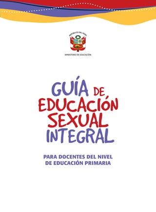 GUÍA DE
EDUCACIÓN
SEXUAL
INTEGRAL
PARA DOCENTES DEL NIVEL
DE EDUCACIÓN PRIMARIA
 