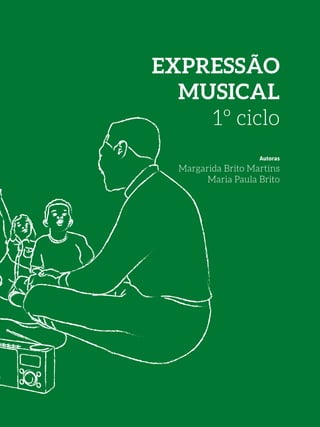 EXPRESSÃO
MUSICAL
1º ciclo
Autoras
Margarida Brito Martins
Maria Paula Brito
 