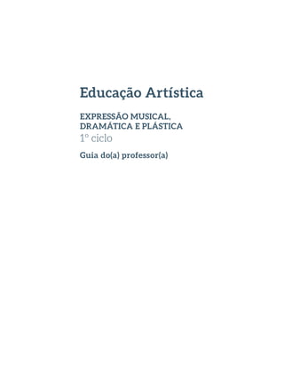 Educação Artística
EXPRESSÃO MUSICAL,
DRAMÁTICA E PLÁSTICA
1º ciclo
Guia do(a) professor(a)
 