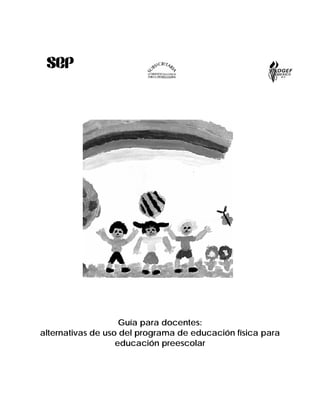 Guía para docentes:
alternativas de uso del programa de educación física para
                   educación preescolar
 