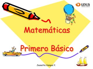 Jeanette Campos Y.
Matemáticas
Primero Básico
 
