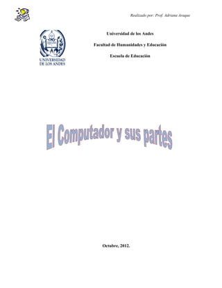 Realizado por: Prof. Adriana Araque



      Universidad de los Andes

Facultad de Humanidades y Educación

       Escuela de Educación




    Octubre, 2012.
 