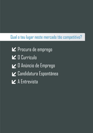 Procura de emprego
O Currículo
O Anúncio de Emprego
Candidatura Espontânea
A Entrevista
Qual o teu lugar neste mercado tão competitivo?
 