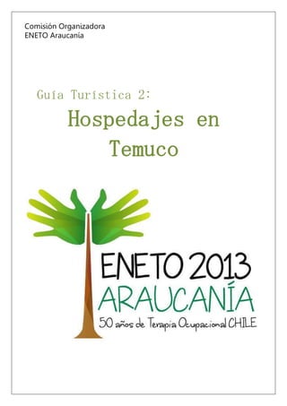 Comisión Organizadora
ENETO Araucanía
Guía Turística 2:
Hospedajes en
Temuco
 