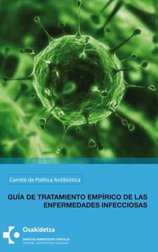 GUÍA DE TRATAMIENTO EMPÍRICO DE LAS ENFERMEDADES INFECCIOSAS

                                                               Comité de Política Antibiótica


                                                               GUÍA DE TRATAMIENTO EMPÍRICO DE LAS
                                                                        ENFERMEDADES INFECCIOSAS



                                                                    DONOSTIA UNIBERTSITATE OSPITALEA
                                                                    HOSPITAL UNIVERSITARIO DONOSTIA
 