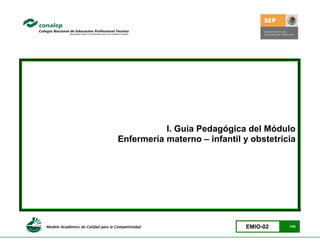 Modelo Académico de Calidad para la Competitividad EMIO-02 1/85
I. Guía Pedagógica del Módulo
Enfermería materno – infantil y obstetricia
 