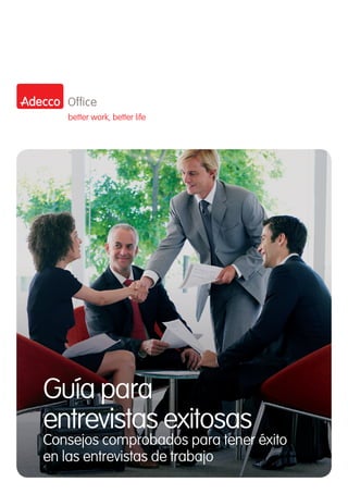 902 30 20 30
office.es@adecco.com
adecco.es
Guía para
entrevistas exitosas
Consejos comprobados para tener éxito
en las entrevistas de trabajo
 