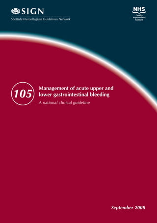 Scottish Intercollegiate Guidelines Network
SIGN
Management of acute upper and
lower gastrointestinal bleeding
A national clinical guideline
September 2008
105
 