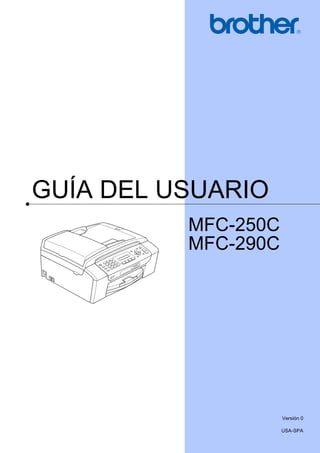 GUÍA DEL USUARIO
          MFC-250C
          MFC-290C




                     Versión 0

                     USA-SPA
 