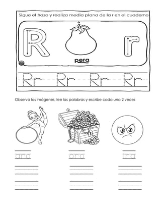 Observa las imágenes, lee las palabras y escribe cada una 2 veces
aro oro ira
_____ _____ _____
_____ _____ _____
 