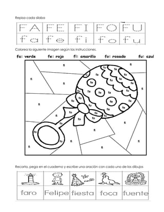 Repisa cada silaba
Colorea la siguiente imagen según las instrucciones.
Recorta, pega en el cuaderno y escribe una oración con cada uno de los dibujos
 