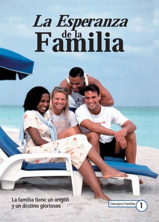 La Esperanza
                      de la
          Familia




La familia tiene un origen
                              Consejero Familiar
y un destino gloriosos                             1
 