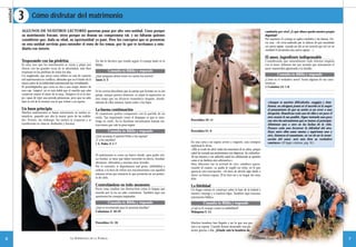 unidad
             3       Cómo disfrutar del matrimonio
             ALGUNOS DE NUESTROS LECTORES querrían pasar por alto esta unidad. Unos porque                                                                                                                  cambiarla por otra? ¿A qué altura queda nuestra propia
             su matrimonio fracasó, otros porque no desean un compromiso tal, y no faltarán quienes                                                                                                         dignidad?
             consideren que, dada su edad, su oportunidad ya pasó. Pero los conceptos que se presentan                                                                                                      Por supuesto el consejo se aplica también a las damas. De-
                                                                                                                                                                                                            cía una: «Yo vivía seducida por la falacia de que necesitaba
             en esta unidad servirán para entender el resto de los temas, por lo que te invitamos a estu-
                                                                                                                                                                                                            un nuevo esposo, cuando un día se me ocurrió que tal vez en
             diarla con interés.                                                                                                                                                                            realidad él necesitaba una nueva esposa…»

                                                                                                                                                                                                            El amor, ingrediente indispensable
             Tropezando con las piedritas                                   De ahí lo decisivo que resulta seguir el consejo dado en la                                                                     Considerando que naturalmente toda relación empieza
             Es muy raro que los matrimonios se vayan a pique por           Biblia.                                                                                                                         con el amor, debemos dar por sentado que únicamente el
             chocar con las grandes rocas de la adversidad, más bien                                                                                                                                        amor mantendrá aglutinada a la familia.
             tropiezan en las piedritas de todos los días.                               Consulta tu Biblia y responde
             Un magistrado, que actuó como árbitro en más de cuarenta       ¿Qué pregunta deben tener en cuenta los novios?                                                                                           Consulta tu Biblia y responde
             mil matrimonios en conflicto, afirmaba que en el fondo de la   Amós 3: 3                                                                                                                       ¿Cómo es el verdadero amor? Anota algunas de sus carac-
             mayor parte de la infelicidad matrimonial hay trivialidades.                                                                                                                                   terísticas.
             El prestidigitador que corta en dos a una mujer dentro de                                                                                                                                      1 Corintios 13: 1-8
             una caja “mágica” no es más hábil que el marido que sabe       Si los novios descubren que la pareja que forman no es tan
             conservar entero el amor de la suya. Tampoco lo es la mu-      pareja, aunque parezca doloroso, es mejor la separación en
             jer, capaz de tejer una prenda primorosa, pero que no sabe     esta etapa que un divorcio traumático después, donde,
             tejer la red de la ternura con la que rodear a su esposo.      además de ellos mismos, harán sufrir a los hijos.                                                                                 «Aunque se susciten dificultades, congojas y desa-
                                                                                                                                                                                                              lientos, no abriguen jamás ni el marido ni la mujer
             Un buen principio                                              La buena continuación                                                                                                             el pensamiento de que su unión es un error o una
             Muchos matrimonios se basan únicamente en sueños ro-           El casamiento podría compararse con la partida de un                                                                              decepción. Resuélvase cada uno de ellos a ser para el
             mánticos, pasando por alto la mayor parte de las realida-      avión. Tan importante como el despegue es que se man-                                                                             otro cuanto le sea posible. Sigan teniendo uno para
             des. Pronto, sin embargo, los sueños se evaporan y se          tenga en vuelo. En la Escritura encontramos buenas ins-       Proverbios 19: 11                                                   con otro los miramientos que se tenían al principio.
             transforman en chascos, desilusión y fracasos.                 trucciones que vale la pena seguir.                                                                                               Aliéntense uno a otro en las luchas de la vida.
                                                                                                                                                                                                              Procure cada uno favorecer la felicidad del otro.
                                                                                         Consulta tu Biblia y responde                    Proverbios 21: 9                                                    Haya entre ellos amor mutuo y sopórtense uno a
                                                                            ¿Qué aconseja el apóstol Pedro a las esposas?                                                                                     otro. Entonces el casamiento, en vez de ser la termi-
                                                                            ¿Y a los maridos?                                                                                                                 nación del amor, será más bien su verdadero
                                                                                                                                          En una carta a un esposo severo y exigente, una consejera           comienzo» (El hogar cristiano, pág. 91).
                                                                            1 S. Pedro 3: 1-7
                                                                                                                                          espiritual le decía:
                                                                                                                                          «Ella se evade de abrir todas las emociones de su alma, porque
                                                                                                                                          usted ha tratado sus sentimientos con desprecio, ha ridiculiza-
                                                                            El matrimonio es como un banco donde, para poder reti-
                                                                                                                                          do sus temores y con soberbia usted ha adelantado su opinión
                                                                            rar fondos, se tiene que haber invertido en afecto, bondad,
                                                                                                                                          como si no hubiera otra alternativa.»
                                                                            altruismo, delicadeza y muchas otras virtudes.                Muy diferente fue la actitud de otro caballero quien,
                                                                            Por el contrario, si depositamos mal genio, infidelidad y     cuando al casarse, su padre le regaló un reloj, en el que
                                                                            rudeza, a la hora de retirar nos encontraremos con aquellos   aparecía esta inscripción: «Es hora de decirle algo lindo a
                                                                            mismos vicios que minaron lo que prometía ser un pedaci-      Sara», su futura esposa. Él lo hizo así y su hogar fue muy
                                                                            to de cielo.                                                  feliz.

                                                                            Controlándose en todo momento                                 La fidelidad
                                                                            Pocas cosas resultan tan destructivas como la lengua que      Un hogar exitoso se construye sobre la base de la lealtad a
                                                                            movida por la ira no sabe controlarse. También aquí son       nuestro cónyuge y a nuestros hijos. También aquí tenemos
                                                                            oportunos los consejos inspirados.                            orientación bíblica.
                                                                                         Consulta tu Biblia y responde                               Consulta tu Biblia y responde
                                                                            ¿Qué se recomienda para la armonía familiar?                  ¿Cuál es el consejo contra la infidelidad?
                                                                            Colosenses 3: 18-19                                           Malaquías 2: 15


                                                                            Proverbios 15: 18                                             Muchos hombres han llegado a ser lo que son gra-
                                                                                                                                          cias a su esposa. Cuando hemos alcanzado una po-
                                                                                                                                          sición gracias a ella: ¿Dónde está la hombría de

6                                                      LA ESPERANZA    DE LA   FAMILIA                                                                                                           CONSEJERO FAMILIAR 1                                                      7
 