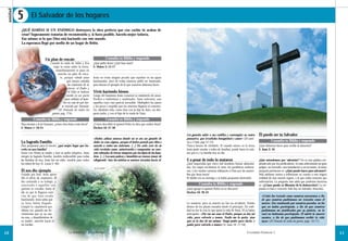 unidad
          5        El Salvador de los hogares
          ¿QUÉ HARÍAS SI UN ENEMIGO destruyera la obra perfecta que con cariño tú acabas de
          crear? Seguramente tratarías de reconstruirla y, si fuera posible, hacerla mejor todavía.
          Eso mismo es lo que Dios está haciendo con este mundo.
          La esperanza llegó por medio de un hogar de Belén.



                                Un plan de rescate                                                 Consulta tu Biblia y responde
                                     Cuando la caída de Adán y Eva             ¿Qué pidió Jesús? ¿Qué hizo Juan?
                                       trajo la ruina sobre la tierra,         S. Mateo 3: 13-17
                                         inmediatamente se puso en
                                           marcha un plan de resca-
                                             te, porque «desde antes           Jesús no tenía ningún pecado que sepultar en las aguas
                                                    que fueran echados         bautismales, pero de todas maneras pidió ser bautizado,
                                                     los cimientos de la       para darnos el ejemplo de lo que nosotros debemos hacer.
                                                      tierra, el Padre y
                                                      el Hijo se habían        Vivió haciendo bienes
                                                    unido en un pacto          Luego del bautismo Jesús comenzó su ministerio de amor.
                                                  para redimir al hom-         Predicó a individuos y multitudes. Sanó enfermos, aun
                                                 bre en caso de que fue-       aquellos cuyo caso parecía incurable. Multiplicó los panes
                                               se vencido por Satanás»         y los peces e impidió que los muertos llegaran al cemente-
                                           (El Deseado de todas las            rio, dándoles vida, como hizo con la hija de Jairo, un diri-
                                      gentes, pág. 774).                       gente judío, y con el hijo de la viuda de Naín.

                     Consulta tu Biblia y responde                                                 Consulta tu Biblia y responde
          Para rescatar a al ser humano, ¿cómo vino Jesús a esta tierra?       ¿Cómo describió el apóstol Pedro la obra que realizó Jesús?
          S. Mateo 1: 18-25                                                    Hechos 10: 37-38

                                                                                                                                              Les gustaba subir a sus rodillas y contemplar su rostro         Él puede ser tu Salvador
                                                                               «Había aldeas enteras donde no se oía un gemido de             pensativo, que irradiaba benignidad y amor» (El cami-
          La Sagrada Familia                                                   dolor en casa alguna, porque él había pasado por ellas y       no a Cristo, pág 12-13).                                                  Consulta tu Biblia y responde
          Para prepararse para el rescate, ¿qué mejor lugar que ha-            sanado a todos sus enfermos. [...] En cada acto de su          Nunca hemos de olvidarlo: Si cuando estuvo en la tierra         ¿Qué debemos hacer para recibir la salvación?
          cerlo en una familia?                                                vida revelaba amor, misericordia y compasión; su cora-         Jesús pudo ayudar a miles de familias, puede hacer lo mis-      S. Juan 3: 16
          Junto con María su madre y José su padre adoptivo, Jesús             zón rebosaba de tierna simpatía por los hijos de los hom-      mo por ti y tu familia hoy en día.
          integró la Sagrada Familia, modelo indiscutible para todas           bres. [...] Los más pobres y humildes no tenían temor de
          las familias de hoy. Jesús fue un niño, modelo para todos            allegársele. Aun los niñitos se sentían atraídos hacia él.     Y a pesar de todo lo mataron                                    ¿Qué entendemos por ‘salvación’? No es una palabra em-
          los niños de hoy (S. Lucas 2: 40).                                                                                                  ¿Qué importaba que cinco mil hombres fueran alimenta-           pleada solo por los predicadores. Si estás enfrentando un gran
                                                                                   El río Jordán                                              dos, los ciegos recobraran la vista, los paralíticos anduvie-   peligro, un incendio, una inundación o un secuestro, la única
          Él nos dio ejemplo                                                                                                                  ran, y los mudos cantaran alabanzas a Dios por las maravi-      pregunta pertinente es: «¿Qué puedo hacer para salvarme?»
          Guiado por José, Jesús apren-                                                                                                       llas que Jesús hacía?                                           Más adelante vamos a reflexionar en cuanto a esta trágica
          dió el oficio de carpintero. Él                                                                                                     El diablo era su enemigo y se había propuesto destruirlo.       realidad de una muerte segura, a la que todos tenemos que
          iba cantando a su trabajo, y                                                                                                                                                                        enfrentarnos. La pregunta más sabia que podemos hacernos
          sonriendo a aquellos con                                                                                                                      Consulta tu Biblia y responde                         es: «¿Cómo puedo yo librarme de la destrucción?» La res-
          quienes se cruzaba, hasta el                                                                                                        ¿Qué agregó el apóstol Pedro en su discurso?                    puesta es clara y concreta: Solo hay un Salvador, Jesucristo.
          día en que le llegaron noti-                                                                                                        Hechos 10: 39-43
          cias de que Juan estaba                                                                                                                                                                               «Cristo fue tratado como nosotros merecemos a fin
          bautizando. Jesús sabía que                                                                                                                                                                           de que nosotros pudiésemos ser tratados como él
          su hora había llegado.                                                                                                              Lo mataron, pero su muerte no fue un accidente. Estaba            merece. Fue condenado por nuestros pecados, en los
          Limpió la carpintería por                                                                                                           dentro de los planes trazados desde el principio. En reali-       que no había participado, a fin de que nosotros
          última vez, guardó sus he-                                                                                                          dad no fue la cruz lo que quitó la vida de Jesús. El ya había     pudiésemos ser justificados por su justicia, en la
          rramientas que ya no usa-                                                                                                           anticipado: «Por eso me ama el Padre, porque yo doy mi            cual no habíamos participado. Él sufrió la muerte
          ría más, y despidiéndose de                                                                                                         vida, para volverla a tomar. Nadie me la quita, sino              nuestra, a fin de que pudiésemos recibir la vida
          su madre, marchó hacia el                                                                                                           que yo la doy de mí mismo. Tengo poder para darla, y              suya» (El Deseado de todas las gentes, págs. 16-17).
          río Jordán.                                                                                                                         poder para volverla a tomar» (S. Juan 10: 17-18).

10                                                    LA ESPERANZA         DE LA   FAMILIA                                                                                                          CONSEJERO FAMILIAR 1                                                       11
 
