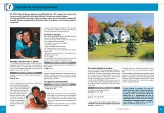 unidad
          7       La fuente de la eterna juventud
          EN VANO Ponce de León se internó en La Florida allá por 1521 en busca de la fuente de la
          eterna juventud. Según la leyenda, quien bebiera de esa agua no envejecería jamás.
          ¿No sería maravilloso encontrarla, cuando nos damos cuenta que los años pasan y nuestra vida
          se acaba? Tenemos una gran noticia: ¡Esa fuente existe! Te invitamos a conocerla por medio de
          esta unidad.


                                                                        –Cuando cumplí ochenta me regaló un diario para diez
                                                                        años. Ahora me ha regalado otro también para diez años.
                                                                        ¡No pienso defraudarlo y también llenaré este!

                                                                        La fábula de los sapos
                                                                        Unos cuantos sapos habían nacido y vivían allá en lo más
                                                                        hondo de un pozo de gran profundidad.
                                                                        Un día cayó otro sapo dentro de aquel pozo. Papá Sapo se
                                                                        acercó a preguntarle de dónde venía.
                                                                        –De la laguna– respondió el recién llegado.
                                                                        –¿Y qué es una laguna?
                                                                        –Oh, es una enorme extensión de agua.
                                                                        –¿Más agua que la que hay en este pozo?
                                                                        –Sí, por supuesto, casi no se ven las orillas. Hay árboles,
                                                                        pájaros, casas…
                                                                        –¡Mentira! –interrumpió Papá Sapo– No puede haber más
                                                                        agua que la que hay aquí.
                                                                        Y se fue enojado.
                                                                        Te darás cuenta de por qué hemos incluido este cuento de
                                                                        los sapos, cuando respondas a la pregunta que sigue.
          Tan viejo o tan joven como tú quieras
          Con el progreso del conocimiento científico, hoy se ha                     Consulta tu Biblia y responde
          prolongado la expectativa de vida. Pero que, más allá de la   ¿Quién vino del cielo para contarnos lo que hay allá? ¿Con
          jubilación, todavía nos sintamos útiles y activos depende     qué resultado?
          de que sepamos conservar sabiamente nuestra salud y de        S. Juan 3: 11-13                                              Pero no en el fondo de este pozo                             El lenguaje humano no alcanza para describir la recom-
          nuestra actitud mental y espiritual.                                                                                        A causa de su pecado, Adán y Eva perdieron su hogar per-     pensa de los justos. Solo la conocerán quienes la contem-
                                                                                                                                      fecto, precipitándose al fondo del pozo donde nos encon-     plen.
                    Consulta tu Biblia y responde                       Millones de personas actúan como el sapo del cuento. Su       tramos ahora. Nosotros, sus descendientes, hemos nacido      Ninguna inteligencia humana puede comprender la gloria
          ¿El llegar a anciano es el final de nuestras aspiraciones y   verdad es la realidad que conocen, y no pueden creer que      en ese mismo pozo. Pero Jesús descendió hasta el fondo       del paraíso de Dios. Allí no habrá más lágrimas, ni cortejos
          proyectos?                                                    más allá de este mundo haya un mundo mejor. Ni siquiera       para traernos la esperanza y la promesa de que nos sacará    fúnebres, ni manifestaciones de duelo. En aquellas pacífi-
          Isaías 40: 30-31                                              preguntan para saber de él.                                   de aquí, para llevarnos a vivir a una tierra diferente.      cas llanuras, al borde de aquellas corrientes vivas, es donde
                                                                                                                                      Cuando leemos 2 S. Pedro 3: 3-13 nos damos cuenta de         el pueblo de Dios que por tanto tiempo anduvo peregrino
                                                                        Nos aguarda la eterna juventud                                que cuando Jesús regrese, por medio del fuego limpiará es-   y errante, encontrará un hogar.
          En cierto epitafio figuraba esta inscripción: «Murió a los                                                                  te mundo de maldad y construirá un mundo nuevo y libre
          treinta. Fue sepultado a los sesenta».                                     Consulta tu Biblia y responde                    de todo mal.
          Hay jóvenes que han perdido sus ilu-                          ¿Qué dará Jesús a quienes lo sigan?
          siones, o nunca han tenido aspira-                              S. Juan 10: 27-28                                                     Consulta tu Biblia y responde                        «El gran conflicto ha terminado. Ya no hay más
          ciones de progreso. Son viejos aun-                                                                                         ¿Cómo se describe el hogar del futuro?                         pecado ni pecadores. Todo el universo está purifica-
          que tengan veinte años. Y hay                                                                                               Apocalipsis 21: 1-5, 16-21                                     do. La misma pulsación de armonía y de gozo late
          quienes, con sesenta, setenta o                                     Vida eterna es cumplir cien, mil o un millón de                                                                        en toda la creación. De Aquel que todo lo creó
          más años, todavía son jóve-                                         años y seguir vivo y siendo joven, sin enfermedades                                                                    manan vida, luz y contentamiento por toda la
          nes porque tienen ganas de                                          y sin achaques. Es no temer que la muerte frustre       Isaías 35: 3-10 y 65: 17-25                                    extensión del espacio infinito. Desde el átomo más
          vivir. A una ancianita que                                           nuestras aspiraciones. Es cumplir otros diez millo-                                                                   imperceptible hasta el mundo más vasto, todas las
          cumplía los noventa años                                             nes de años y prepararse para los siguientes mil                                                                      cosas animadas e inanimadas, declaran en su belle-
          su nieto le regaló un diario                                          millones.                                             «Cosas que ojo no vio ni oído oyó, ni han subido en cora-      za sin mácula y en júbilo perfecto, que Dios es
          para hacer anotaciones.                                               Aunque te parezca increíble, eso es lo que Jesús      zón humano, son las que Dios ha preparado para los que         amor» (El conflicto de los siglos, pág. 737).
          Ella dijo:                                                            prometió que haría por sus seguidores.                lo aman» (1 Corintios 2: 9).

14                                                 LA ESPERANZA    DE LA   FAMILIA                                                                                                       CONSEJERO FAMILIAR 1                                                      15
 