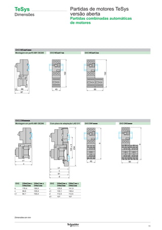 11
Partidas de motores TeSys
versão aberta
Partidas combinadas automáticas
de motores
GV2 MEppKppp
Montagem em perﬁl AM1 DE200 GV2 MEppK1pp GV2 MEppK2pp
GV2 DMppppp
Montagem em perﬁl AM1 DE200 Com placa de adaptação LAD 311 GV2 DM1pppp GV2 DM2pppp
GV2 DMp02pp a
DMp20pp
DMp21pp a
DMp32pp
GV2 DMp02pp a
DMp20pp
DMp21pp a
DMp32pp
b 176,4 186,8 c 135,6 141,9
c 99,6 105,9 c1 130,1 136,4
c1 94,1 100,4 d 112,5 112,5
d1 107 107
66
87
11 45
152
90
152
c1
c
1
c1
c
d1
d
125±3
234
45
b
90
b
Dimensões em mm
TeSys
Dimensões
 
