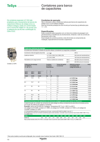 122
Contatores para banco
de capacitores
Os contatores especiais LC1 D•K são
projetados para chaveamento de bancos de
capacitores trifásicos de estágio único ou
múltipos estágios. Estão em conformidade
com a norma IEC 60947-4-1 de acordo com
a categoria de uso AC-6b e certiﬁcação UL,
CSA e CCC.
Condições de operação
Não é necessário utilizar indutâncias reativas para bancos de capacitores de
estágio único ou de múltiplos estágios.
Deve ser fornecida proteção de curto-circuito por fusíveis tipo gl calibrados para
1,7…2 In.
Especiﬁcações
Estes contatores estão equipados com um bloco de contatos de passagem com
pré-fechamento e resistências de amortecimento, limitando o valor da corrente de
fechamento a 60 In máx.
Esta limitação de corrente aumenta a vida útil de todos os componentes da
instalação, especialmente de fusíveis e capacitores.
TeSys
* Para outros modelos e auxílio para conﬁguração, favor consultar nosso Customer Care Center: 0800 7289 110
Potências máximas de emprego
As potências indicadas na tabela de escolha abaixo consideram as seguintes condições:
Corrente de crista de ligação presumida LC1 DpK 200 In
Cadência máxima LC1 DFK, DGK, DLK, DMK, DPK 240 ciclos de manobras/hora
LC1 DTK, DWK 100 ciclos de manobras/hora
Vida elétrica com carga nominal Todos os calibres de contatores 400 V 300.000 ciclos de manobras
690 V 200.000 ciclos de manobras
Potências de emprego
em 50/60 Hz
(θ y 55 °C) (1)
Contatos
auxiliares
instantâneos
Torque de aperto
no terminal
Referência básica
a completar pelo
código da tensão (2)
Peso
220 V
240 V
400 V
440 V
660 V
690 V
kVAR kVAR kVAR NA NF N.m kg
6,7 12,5 18 1 1 1,2 LC1 DFK11pp 0,430
- 2 1,2 LC1 DFK02pp 0,430
8,5 16,7 24 1 1 1,7 LC1 DGK11pp 0,450
- 2 1,7 LC1 DGK02pp 0,450
10 20 30 1 1 1,9 LC1 DLK11pp 0,600
- 2 1,9 LC1 DLK02pp 0,600
15 25 36 1 1 2,5 LC1 DMK11pp 0,630
- 2 2,5 LC1 DMK02pp 0,630
20 33,3 48 1 2 5 LC1 DPK12pp 1,300
25 40 58 1 2 5 LC1 DTK12pp 1,300
40 60 92 1 2 9 LC1 DWK12pp 1,650
Comando de banco de capacitores com diversos estágios (de potências iguais ou diferentes)
A determinação do contator de comando de cada estágio se efetua simplesmente pela leitura da tabela acima
em função da potência do estágio a comandar.
Exemplo: banco de 50 kVAR em 3 estágios. Temperatura 50° C e U = 400 V ou 440 V.
Um estágio de 25 kVAR: contator LC1 DMK, um estágio de 15 kVAR: contator LC1 DGK, e um estágio de
10 kVAR: contator LC1 DFK.
(1) A temperatura média em um período de 24 horas, conforme IEC 60070 e 60831 é de 45° C
(2) Tensões do circuito de comando existentes (para outras tensões, consultar nosso Customer Care Center 0800 7289 110 ou
(11) 3468-5791)
Volts 24 42 48 110 115 220 230 240 380 400 415 440
50/60 Hz B7 D7 E7 F7 FE7 M7 P7 U7 Q7 V7 N7 R7
Para outras tensões entre 24 e 440 V, consultar nosso Customer Care Center 0800 7289 110 ou (11) 3468-5791.
Contator LC1DFK
 