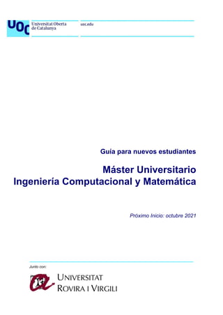 Guía para nuevos estudiantes
Máster Universitario
Ingeniería Computacional y Matemática
Próximo Inicio: octubre 2021
Junto con:
 