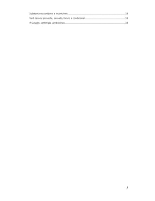 Substantivos contáveis e incontáveis ................................................................................... 33
Verb tenses: presente, passado, futuro e condicional ........................................................... 33
If Clauses: sentenças condicionais ........................................................................................ 33

5

 