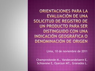 Lima, 10 de noviembre de 2011
Champredonde M., Vandecandelaere E,
Schiavone E, Oyarzun MT., Granados L.
 