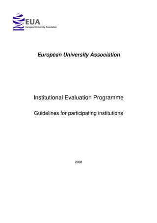 European University Association




Institutional Evaluation Programme

Guidelines for participating institutions




                  2008
 