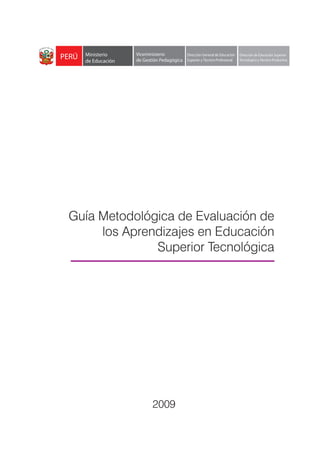 1
GuíaMetodológicadeEvaluacióndelosAprendizajesenEducaciónSuperiorTecnológica
Guía Metodológica de Evaluación de
los Aprendizajes en Educación
Superior Tecnológica
 