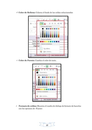 17
 Color de Relleno: Colorea el fondo de las celdas seleccionadas
 Color de Fuente: Cambia el color de texto.
 Formato de celdas: Muestra el cuadro de diálogo de formato de hacerlos
con las opciones de -Fuente-
 