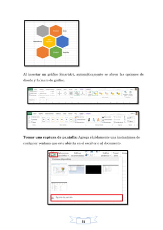 51
Al insertar un gráfico SmartArt, automáticamente se abren las opciones de
diseño y formato de gráfico.
Tomar una captura de pantalla: Agrega rápidamente una instantánea de
cualquier ventana que este abierta en el escritorio al documento
 