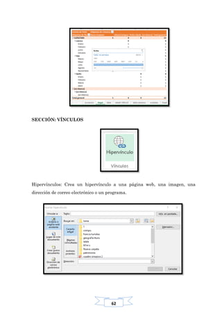 62
SECCIÓN: VÍNCULOS
Hipervínculos: Crea un hipervínculo a una página web, una imagen, una
dirección de correo electrónico o un programa.
 