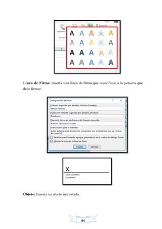 64
Línea de Firma: inserta una línea de firma que especifique a la persona que
debe firmar.
Objeto: Inserta un objeto incrustado.
 