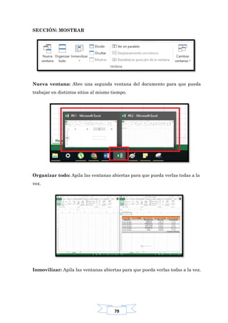 79
SECCIÓN: MOSTRAR
Nueva ventana: Abre una segunda ventana del documento para que pueda
trabajar en distintos sitios al mismo tiempo.
Organizar todo: Apila las ventanas abiertas para que pueda verlas todas a la
vez.
Inmovilizar: Apila las ventanas abiertas para que pueda verlas todas a la vez.
 