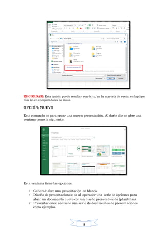 8
RECORDAR: Esta opción puede resultar con éxito, en la mayoría de veces, en laptops
más no en computadores de mesa.
OPCIÓN: NUEVO
Este comando es para crear una nueva presentación. Al darle clic se abre una
ventana como la siguiente:
Esta ventana tiene las opciones:
 General: abre una presentación en blanco.
 Diseño de presentaciones: da al operador una serie de opciones para
abrir un documento nuevo con un diseño preestablecido (plantillas)
 Presentaciones: contiene una serie de documentos de presentaciones
como ejemplos.
 