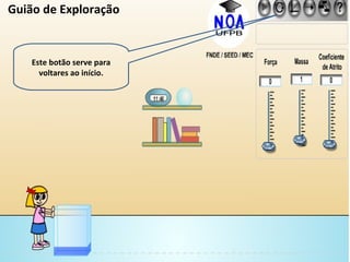Este botão serve para voltares ao início. Guião de Exploração 