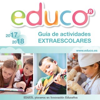 Guía de actividades
EXTRAESCOLARES
2017
2018
www.educo.es
EDUCO, pioneros en Innovación Educativa
 