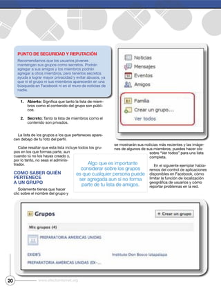 20 www.efectointernet.org
1. Abierto: -
-
2. Secreto:
-
-
-
Como SAber quién
perteneCe
A un grupo
-
-
Algo que es importante
considerar sobre los grupos
es que cualquier persona puede
ser agregada aun si no forma
parte de tu lista de amigos.
punto de SeguridAd y reputACión
 