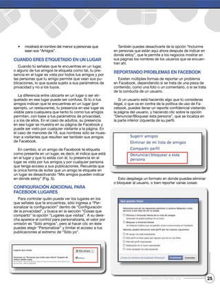 25www.efectointernet.org
Cuando eres etiquetado en un Lugar
-
-
-
-
ConfiguraCión adiCionaL para
faCebook Lugares
-
-
-
reportando probLemas en faCebook
-
 