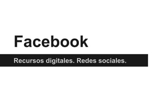 Facebook
Recursos digitales. Redes sociales.
 