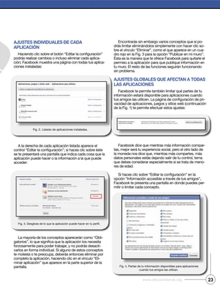 23www.efectointernet.org
Ajustes individuAles de cAdA
AplicAción
-
-
ciones instaladas:
A la derecha de cada aplicación listada aparece el
acceder:
La mayoría de los conceptos aparecerán como “Obli-
-
-
pantalla.
-
drás limitar eliminándolos simplemente con hacer clic so-
-
sin problema.
Ajustes globAles que AfectAn A todAs
lAs AplicAciones
-
-
-
res de edad.
-
mitir o limitar cada concepto.
Fig. 2. Listado de aplicaciones instaladas.
 