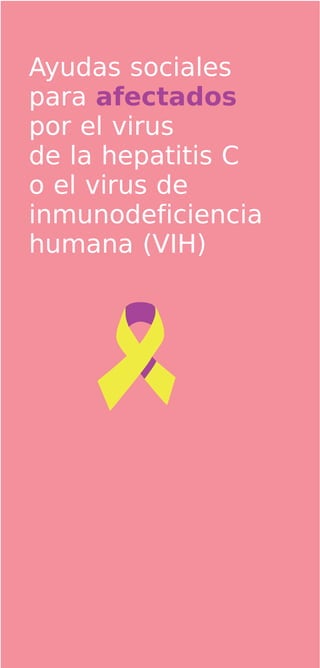 Ayudas sociales
para afectados
por el virus
de la hepatitis C
o el virus de
inmunodeficiencia
humana (VIH)
 