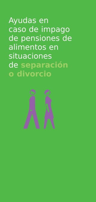 Ayudas en
caso de impago
de pensiones de
alimentos en
situaciones
de separación
o divorcio
 