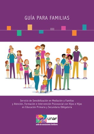GUÍA PARA FAMILIAS
Servicio de Sensibilización en Mediación a Familias
y Atención, Formación e Intervención Psicosocial co...