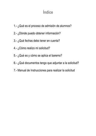Índice
1.- ¿Qué es el proceso de admisión de alumnos?
2.- ¿Dónde puedo obtener información?
3.- ¿Qué fechas debo tener en ...