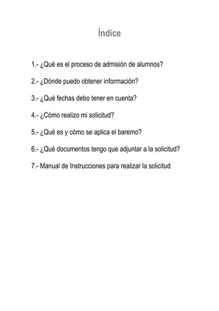 Índice
1.- ¿Qué es el proceso de admisión de alumnos?
2.- ¿Dónde puedo obtener información?
3.- ¿Qué fechas debo tener en ...