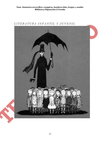Guía fantástico-terrorífica: vampiros, hombres lobo, brujas y zombis
                    Biblioteca Diputación A Coruña




LITERATURA INFANTIL Y JUVENIL
LITERATURA INFANTIL Y JUVENIL




                                 20
 