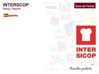 Guia de Feiras 
INTERSCOP 
Março, Madrid 
Espanha 
 
