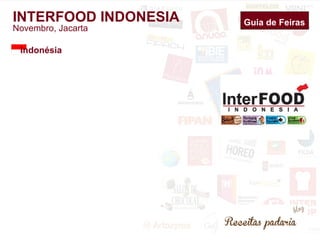 Guia de Feiras 
INTERFOOD INDONESIA 
Novembro, Jacarta 
Indonésia 
 