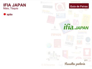 IFIA JAPAN Guia de Feiras 
Maio, Tóquio 
Japão 
 