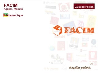 Guia de Feiras 
FACIM 
Agosto, Maputo 
Moçambique 
 
