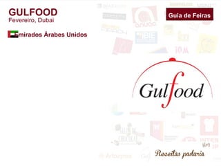 Guia de Feiras 
GULFOOD 
Fevereiro, Dubai 
Emirados Árabes Unidos 
 